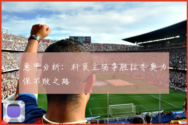 意甲分析：科莫主场争胜拉齐奥力保不败之路